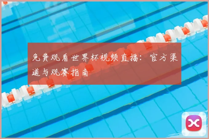 免费观看世界杯视频直播：官方渠道与观赛指南